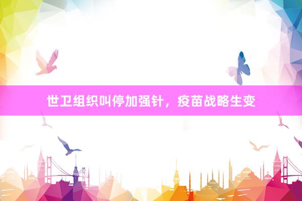 世卫组织叫停加强针，疫苗战略生变
