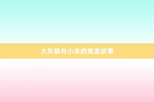 大灰狼与小羊的寓言故事